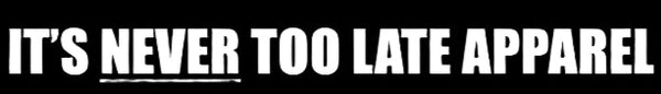IT'S NEVER TOO LATE APPAREL